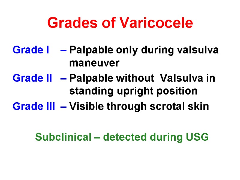 Grades of Varicocele  Grade I – Palpable only during valsulva   